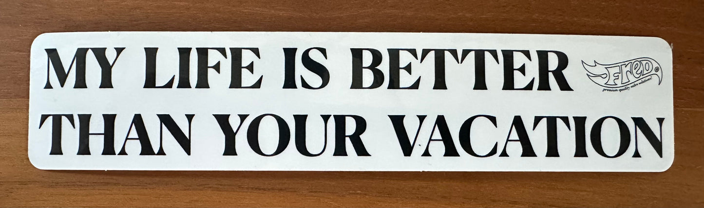 My life is better than your vacation..