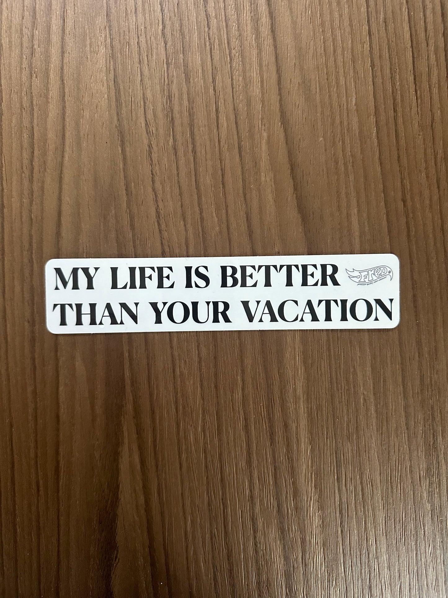 My life is better than your vacation..