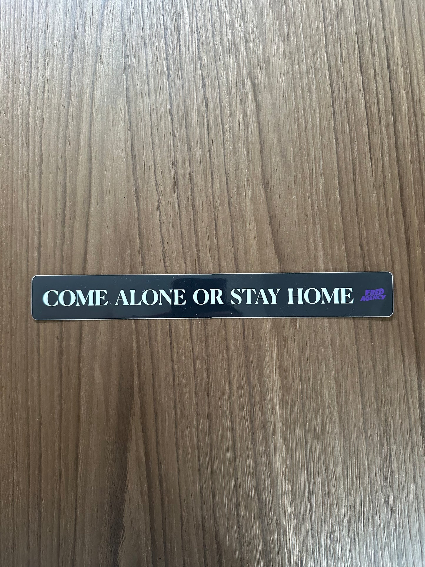 Come alone or stay home